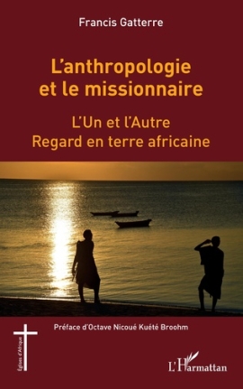 L'ANTHROPOLOGIE ET LE MISSIONNAIRE. L'Un et l'Autre. Regard en terre africaine